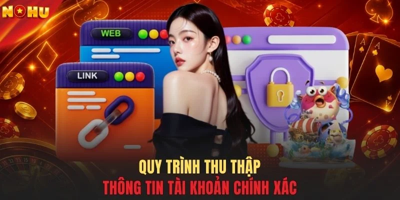 Quy trình thu thập thông tin tài khoản chính xác