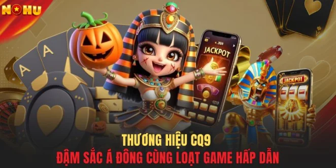 Thương hiệu CQ9 đậm sắc Á Đông cùng loạt game hấp dẫn